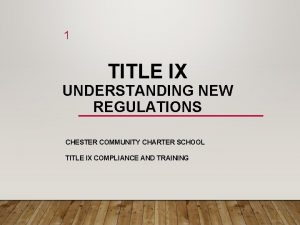 1 TITLE IX UNDERSTANDING NEW REGULATIONS CHESTER COMMUNITY