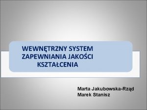 WEWNTRZNY SYSTEM ZAPEWNIANIA JAKOCI KSZTACENIA Marta JakubowskaRzd Marek