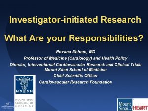 Investigatorinitiated Research What Are your Responsibilities Roxana Mehran