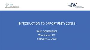 INTRODUCTION TO OPPORTUNITY ZONES NARC CONFERENCE Washington DC