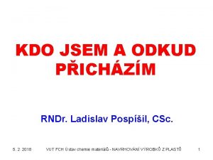 KDO JSEM A ODKUD PICHZM RNDr Ladislav Pospil