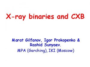 Xray binaries and CXB Marat Gilfanov Igor Prokopenko