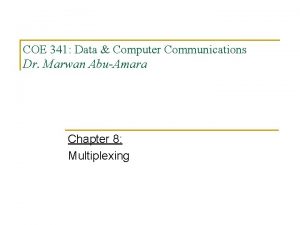 COE 341 Data Computer Communications Dr Marwan AbuAmara