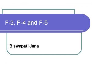F3 F4 and F5 Biswapati Jana Introduction As