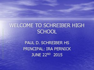 WELCOME TO SCHREIBER HIGH SCHOOL PAUL D SCHREIBER