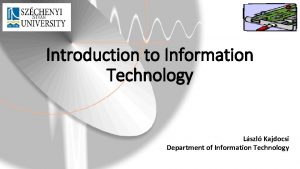 Introduction to Information Technology Lszl Kajdocsi Department of