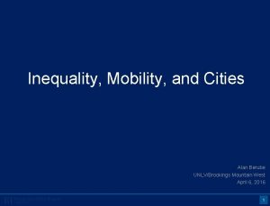 Inequality Mobility and Cities Alan Berube UNLVBrookings Mountain