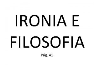 IRONIA E FILOSOFIA Pg 41 IRONIA E FILOSOFIA