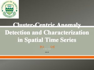ClusterCentric Anomaly Detection and Characterization in Spatial Time