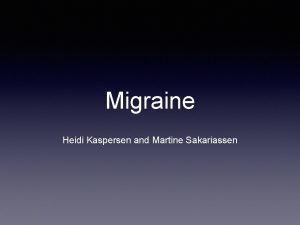 Migraine Heidi Kaspersen and Martine Sakariassen What is