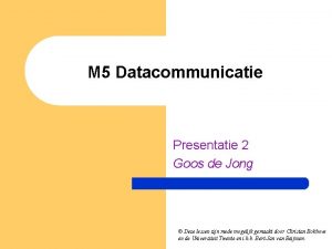 M 5 Datacommunicatie Presentatie 2 Goos de Jong