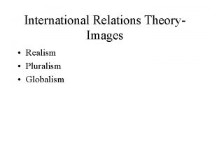 International Relations Theory Images Realism Pluralism Globalism Actors