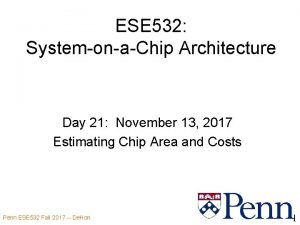 ESE 532 SystemonaChip Architecture Day 21 November 13