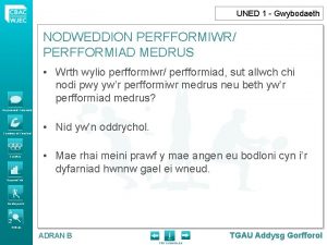 UNED 1 Gwybodaeth NODWEDDION PERFFORMIWR PERFFORMIAD MEDRUS Wrth