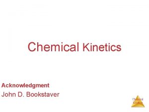 Chemical Kinetics Acknowledgment John D Bookstaver Chemical Kinetics