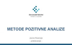 METODE POZITIVNE ANALIZE Javne finansije predavanja Sadraj ta