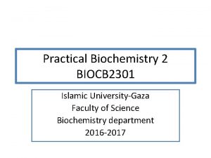 Practical Biochemistry 2 BIOCB 2301 Islamic UniversityGaza Faculty