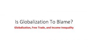 Is Globalization To Blame Globalization Free Trade and