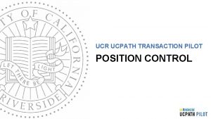 UCR UCPATH TRANSACTION PILOT POSITION CONTROL TRAINER INTRODUCTION