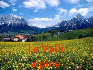 Le Valli alpine La Valle dAosta Val Ferret