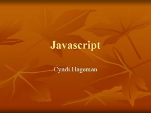 Javascript Cyndi Hageman Javascript Basics n n Javascript