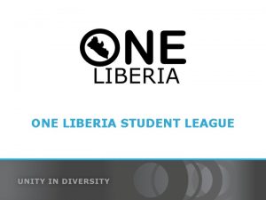 ONE LIBERIA STUDENT LEAGUE Welcome The ONE Liberia