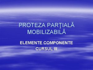 PROTEZA PARIAL MOBILIZABIL ELEMENTE COMPONENTE CURSUL III DEFINIIE