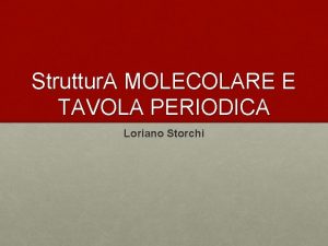 Struttur A MOLECOLARE E TAVOLA PERIODICA Loriano Storchi