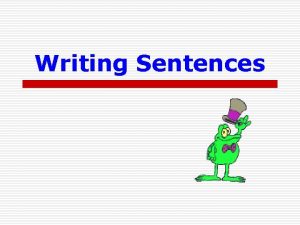 Writing Sentences Simple Sentences Declarative Statement o Interrogative