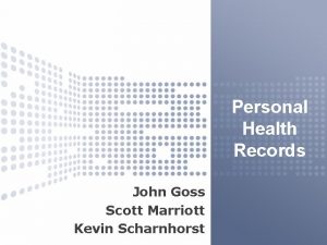 Personal Health Records John Goss Scott Marriott Kevin