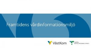 Framtidens vrdinformationsmilj Vi i Vstra Gtaland skapar en