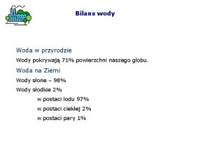 Bilans wody Woda w przyrodzie Wody pokrywaj 71