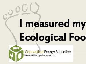 I measured my Ecological Foot Ecological Footprint If