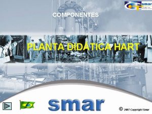 COMPONENTES PLANTA DIDTICA HART 1 2007 Copyright Smar