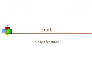 Forth A stack language Free implementations n For