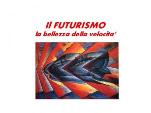 Il FUTURISMO la bellezza della velocita Il manifesto