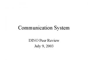 Communication System DINO Peer Review July 9 2003