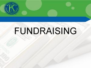 FUNDRAISING The Basics Two types of fundraising Fundraising