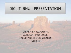 DIC IIT BHU PRESENTATION DR ASHISH AGRAWAL ASSISTANT