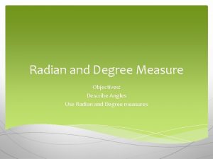 Radian and Degree Measure Objectives Describe Angles Use