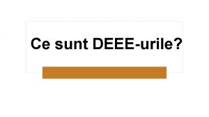 Ce sunt DEEEurile Ce sunt DEEEuri Deeuri de