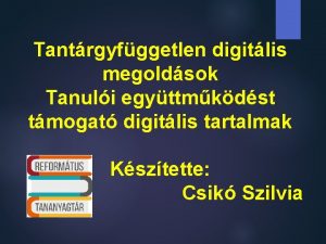 Tantrgyfggetlen digitlis megoldsok Tanuli egyttmkdst tmogat digitlis tartalmak