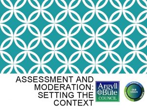 ASSESSMENT AND MODERATION SETTING THE CONTEXT A LITTLE