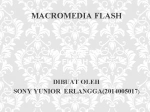 MACROMEDIA FLASH DIBUAT OLEH SONY YUNIOR ERLANGGA2014005017 MACROMEDIA