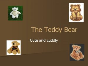 The Teddy Bear Cute and cuddly The History