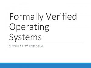 Formally Verified Operating Systems SINGULARITY AND SEL 4