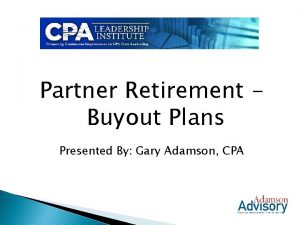 Partner Retirement Buyout Plans Presented By Gary Adamson