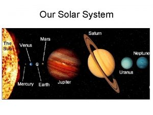 Our Solar System Our Solar System Our Solar