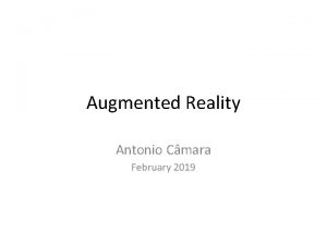 Augmented Reality Antonio Cmara February 2019 Augmented Reality