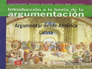 Argumentar desde Amrica Latina Una visin del ethos